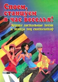  - Споем, станцуем в час веселья!: лучшие застольные песни и танцы под синтезатор