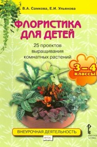  - Флористика для детей. 25 проектов выращивания комнатных растений. Учеб. пособ. для 3-4 классов. ФГОС