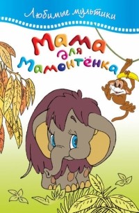  - Мама для мамонтёнка. Сказки