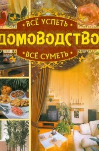 Всё успеть, всё суметь. Домоводство