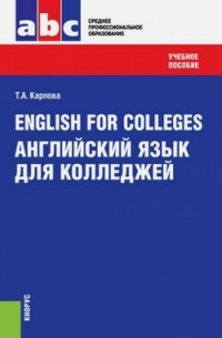 Татьяна Карпова - English for Colleges = Английский язык для колледжей. Учебное пособие