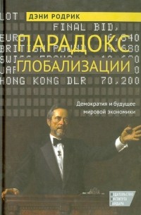 Дэни Родрик - Парадокс глобализации. Демократия и будущее мировой экономики