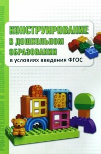 Конструирование в дошкольном образовании в условиях введение ФГОС. Пособие для педагогов