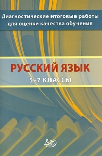  - Русский язык. 5-7 классы. Диагностические итоговые работы для оценки качества обучения