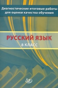  - Русский язык. 8 класс. Диагностические итоговые работы для оценки качества обучения