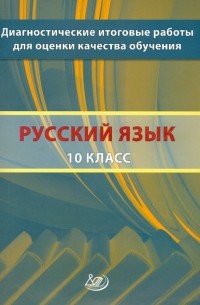  - Русский язык. 10 класс. Диагностические итоговые работы для оценки качества обучения
