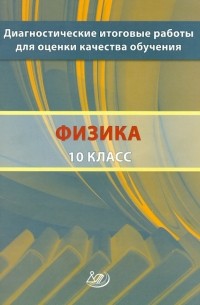Степанова Галина Николаевна - Диагностические итоговые работы для оценки качества обучения. Физика. 10 класс