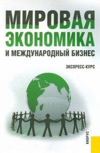  - Мировая экономика и международный бизнес. Экспресс-курс