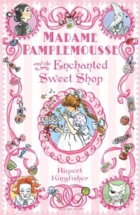 Руперт Кингфишер - Madame Pamplemousse and the Enchanted Sweet Shop
