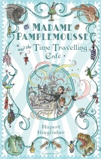 Руперт Кингфишер - Madame Pamplemousse and the Time-Travelling Cafe