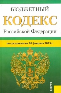  - Бюджетный кодекс Российской Федерации по состоянию на 20 февраля 2015 года