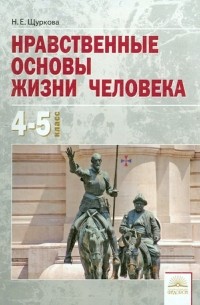 Щуркова Надежда Егоровна - Нравственные основы жизни человека. 4-5 классы. Учебное пособие