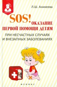 Лариса Аникеева - SOS! Оказание первой помощи детям при несчастных случаях и внезапных заболеваниях