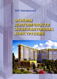 Новгородский Владимир Ильич - Основы долговечности железобетонных конструкций