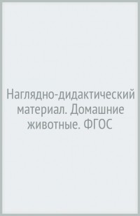 Т. А. Куликовская - Наглядно-дидактический материал. Домашние животные. ФГОС