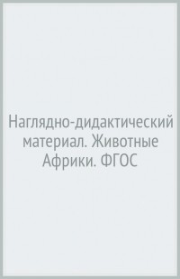 Т. А. Куликовская - Наглядно-дидактический материал. Животные Африки. ФГОС