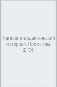 Т. А. Куликовская - Наглядно-дидактический материал. Промыслы. ФГОС
