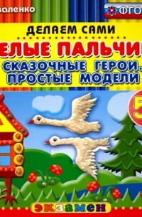 Коваленко Зинаида Дмитриевна - Умелые пальчики. Сказочные герои. Простые модели. 5+. ФГОС ДО