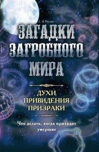 Сергей Реутов - Загадки загробного мира. Духи, приведения, призраки. Что делать, когда приходят умершие