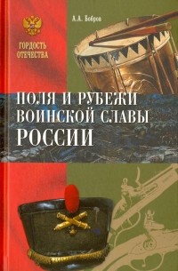 Александр Бобров - Поля и рубежи воинской славы России