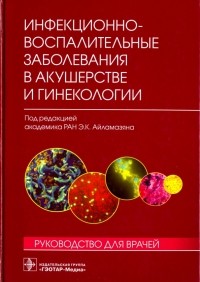  - Инфекционно-воспалительные заболевания в акушерстве и гинекологии. Руководство для врачей