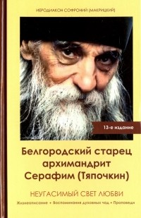 Иеродиакон Софроний (Макрицкий) - Неугасимый свет любви. Белгородский старец архимандрит Серафим 