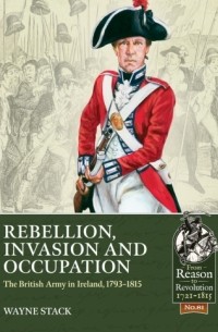 Rebellion, Invasion and Occupation: The British Army in Ireland, 1793-1815