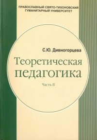 Дивногорцева Светлана Юрьевна - Теоретическая педагогика. В 2 частях. Часть 2. Теория обучения. Управление образовательными системам