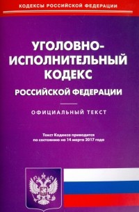 Уголовно-исполнительный кодекс Российской Федерации по состоянию 14.03. 17 г.