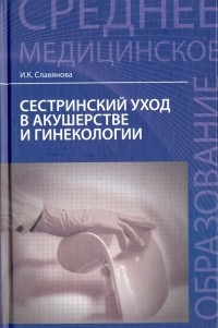 Славянова Изабелла Карповна - Сестринский уход в акушерстве и гинекологии. Учебное пособие