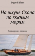 Evgenii Shan - На шхуне Скопа по южным морям. Погружение в прошлое