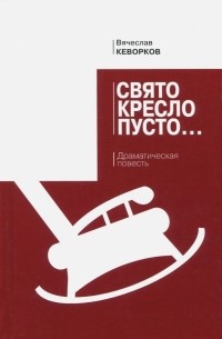 Вячеслав Кеворков - Свято кресло пусто. Драматическая повесть