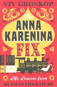 Вив Гроскоп - The Anna Karenina Fix: Life Lessons from Russian Literature