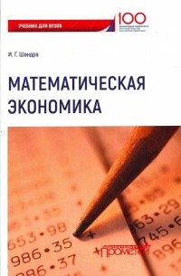 Шандра Игорь Георгиевич - Математическая экономика. Учебник для Вузов