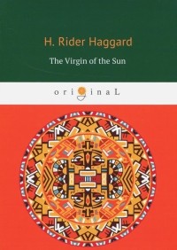 H. Rider Haggard - The Virgin of the Sun