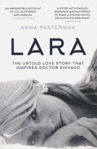 Анна Пастернак - Lara. The Untold Love Story That Inspired Doctor Zhivago