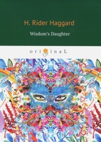 H. Rider Haggard - Wisdom's Daughter