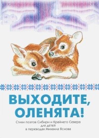  - Выходите, оленята! Стихи поэтов Сибири и Крайнего Севера для детей в переводах Михаила Яснова