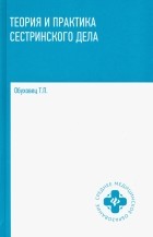 Обуховец Тамара Павловна - Теория и практика сестринского дела. Учебник