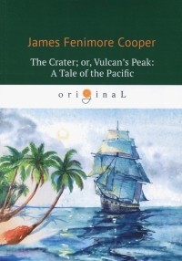Джеймс Фенимор Купер - The Crater; or, Vulcan's Peak. A Tale of the Pacific