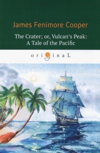 Джеймс Фенимор Купер - The Crater; or, Vulcan's Peak. A Tale of the Pacific