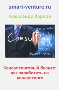 Консалтинговый бизнес. Как заработать на консалтинге