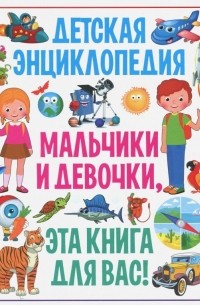 Тамара Скиба - Детская энциклопедия. Мальчики и девочки, эта книга для вас!