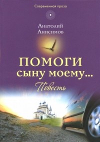 Анисимов Анатолий Константинович - Помоги сыну моему…