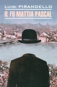 Луиджи Пиранделло - Il fu Mattia Pascal