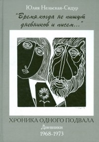 Юлия Сидур - "Время, когда не пишут дневников и писем... " Хроника одного подвала. Дневники 1968-1973