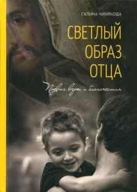 Чинякова Галина Павловна - Светлый образ отца. Подвиг веры и благочестия