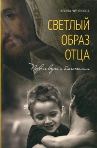 Чинякова Галина Павловна - Светлый образ отца. Подвиг веры и благочестия