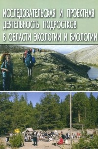  - Исследовательская и проектная деятельность подростков в области экологии и биологии