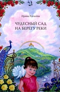 Ирина Рогалева - Чудесный сад на берегу реки